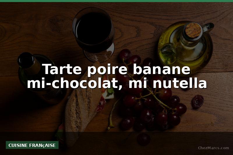 Tarte poire banane mi-chocolat, mi nutella