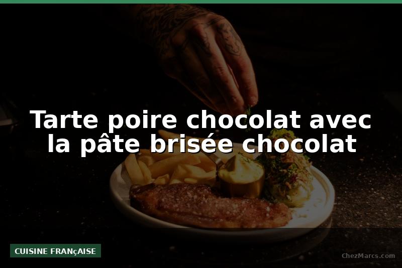 Tarte poire chocolat avec la pâte brisée chocolat