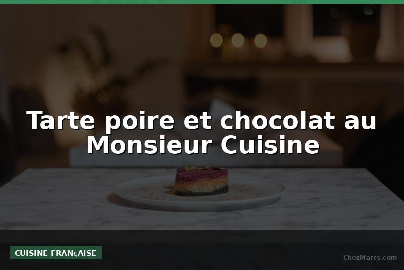 Tarte poire et chocolat au Monsieur Cuisine