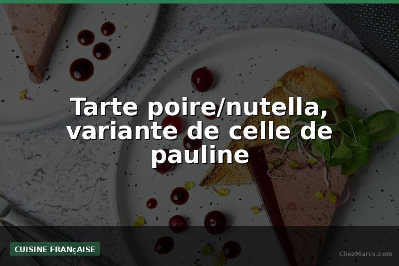 Tarte poire/nutella, variante de celle de pauline