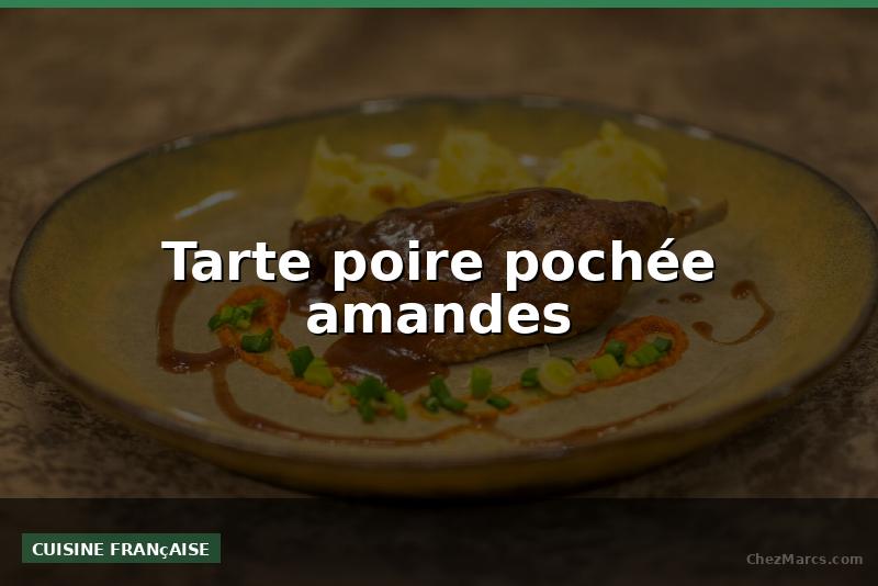 Tarte poire pochée amandes