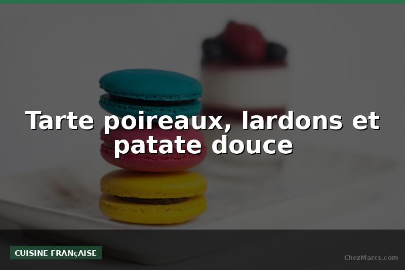 Tarte poireaux, lardons et patate douce