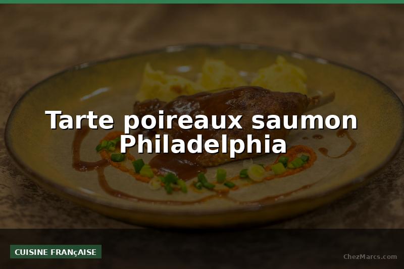 Tarte poireaux saumon Philadelphia