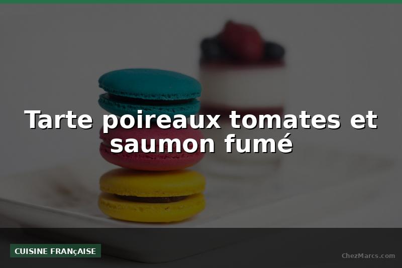 Tarte poireaux tomates et saumon fumé
