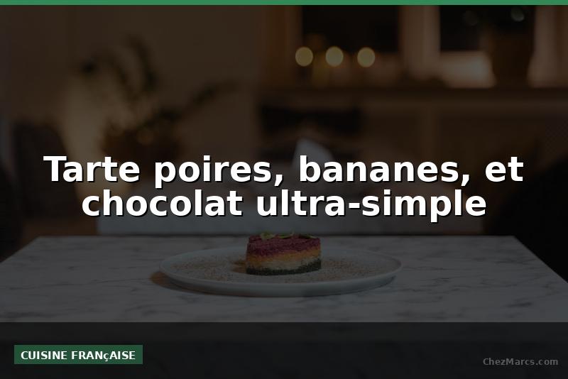 Tarte poires, bananes, et chocolat ultra-simple