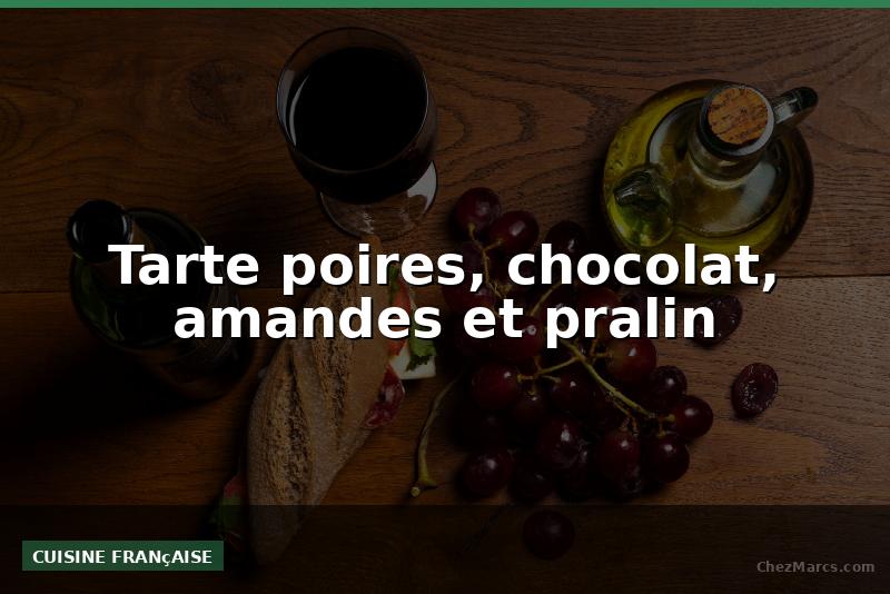 Tarte poires, chocolat, amandes et pralin