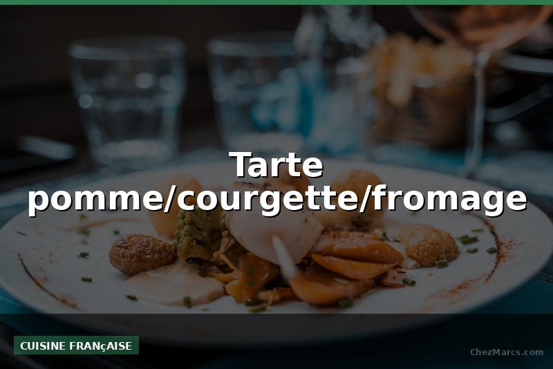 Tarte pomme/courgette/fromage