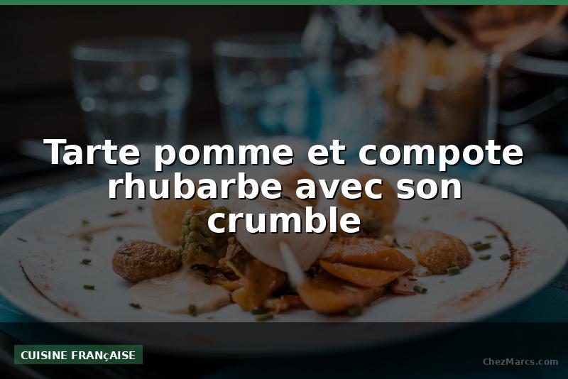 Tarte pomme et compote rhubarbe avec son crumble