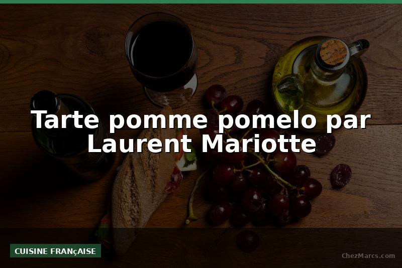 Tarte pomme pomelo par Laurent Mariotte