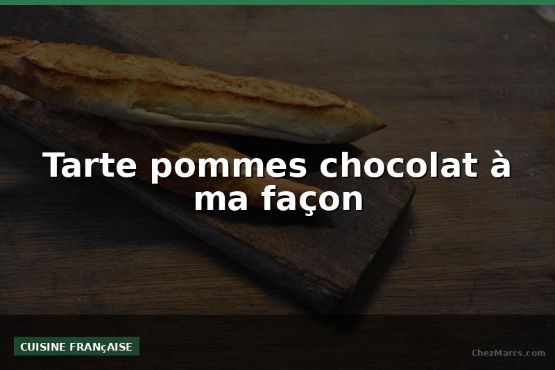 Tarte pommes chocolat à ma façon