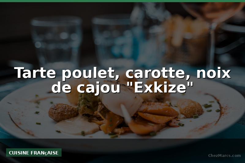 Tarte poulet, carotte, noix de cajou "Exkize"