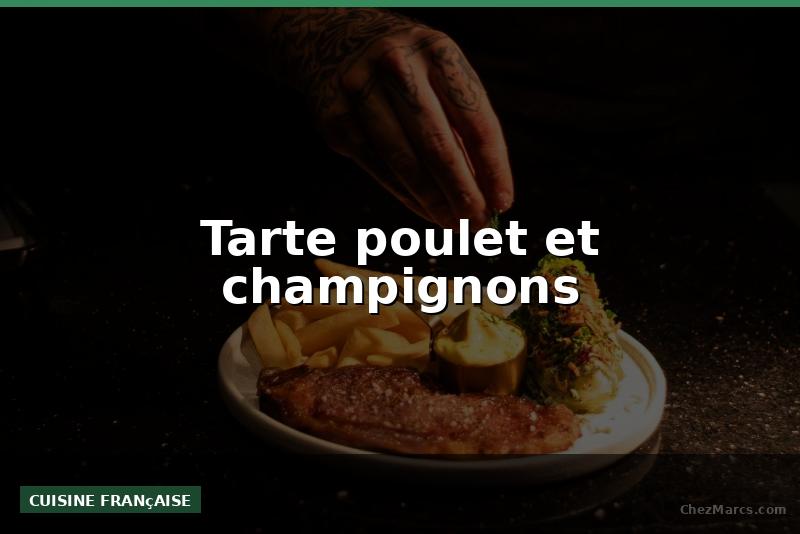 Tarte poulet et champignons