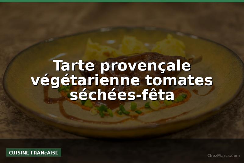 Tarte provençale végétarienne tomates séchées-fêta