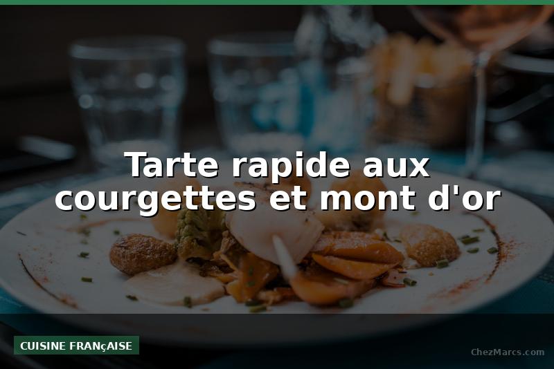 Tarte rapide aux courgettes et mont d'or
