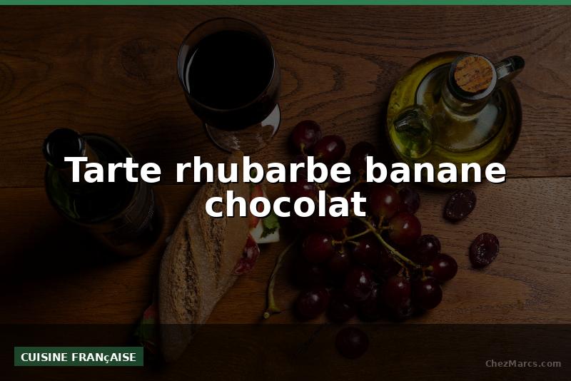 Tarte rhubarbe banane chocolat