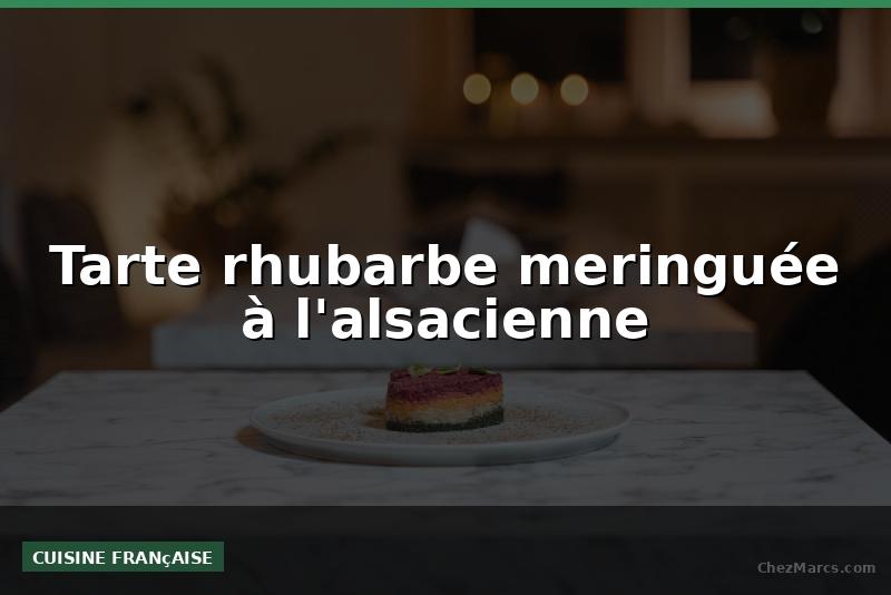 Tarte rhubarbe meringuée à l'alsacienne