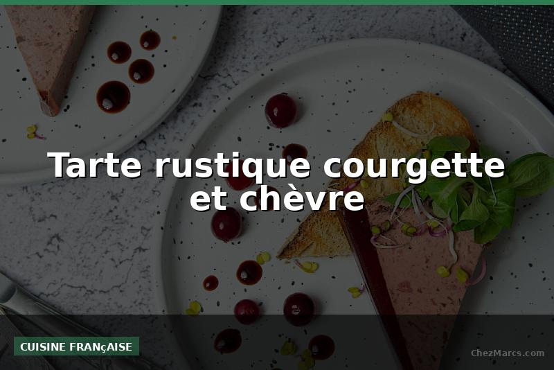 Tarte rustique courgette et chèvre