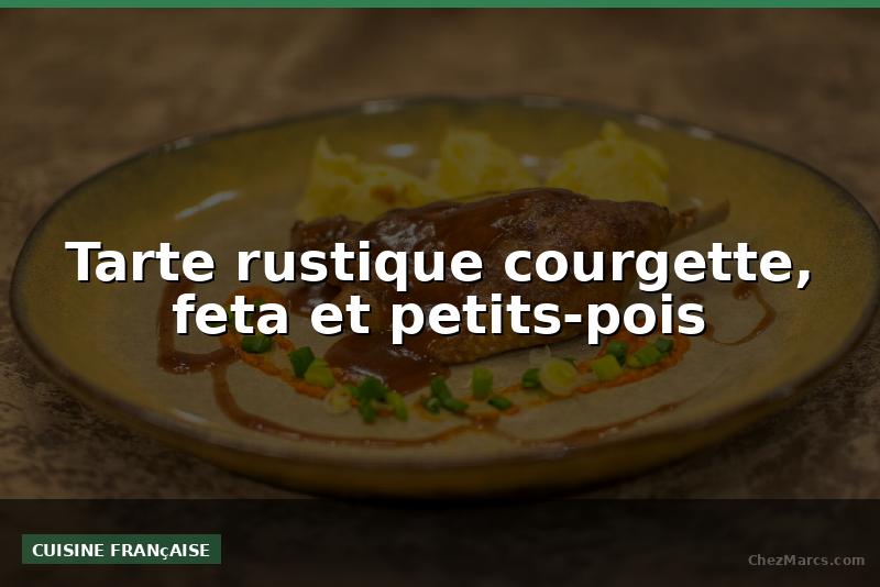 Tarte rustique courgette, feta et petits-pois