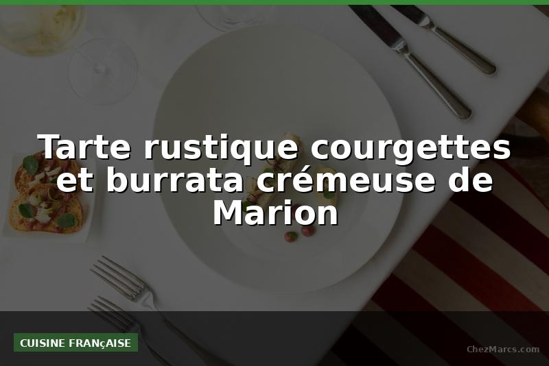 Tarte rustique courgettes et burrata crémeuse de Marion