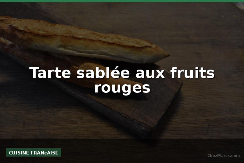 Tarte sablée aux fruits rouges