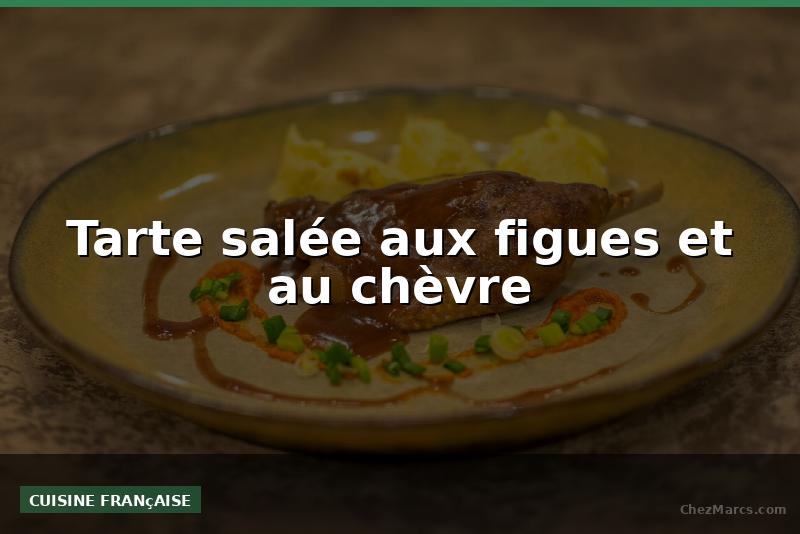 Tarte salée aux figues et au chèvre