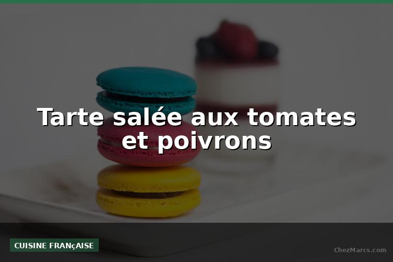Tarte salée aux tomates et poivrons