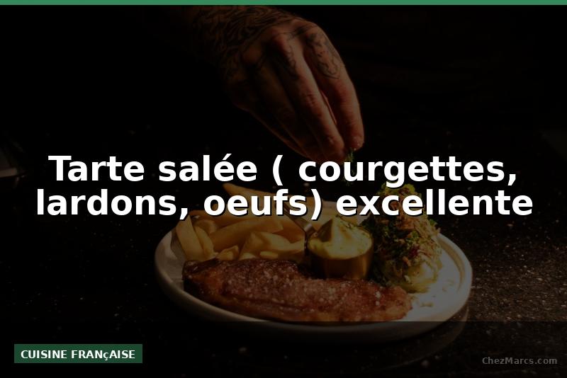 Tarte salée ( courgettes, lardons, oeufs) excellente