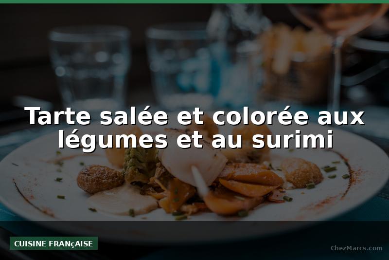 Tarte salée et colorée aux légumes et au surimi