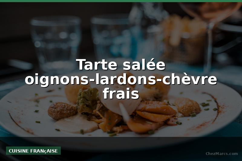 Tarte salée oignons-lardons-chèvre frais