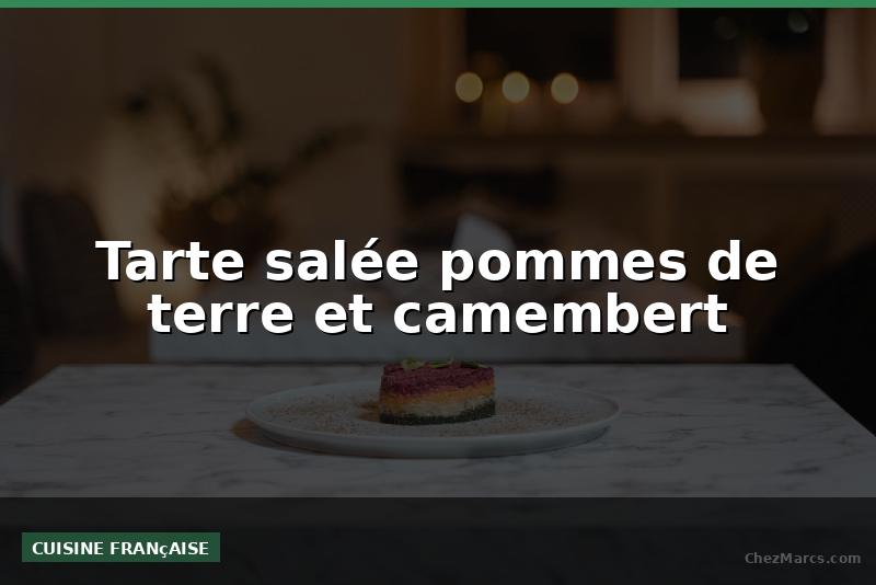 Tarte salée pommes de terre et camembert