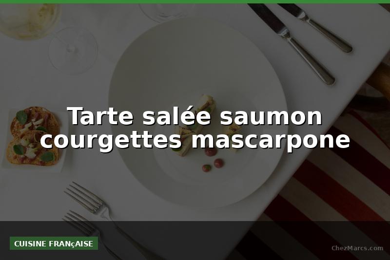 Tarte salée saumon courgettes mascarpone