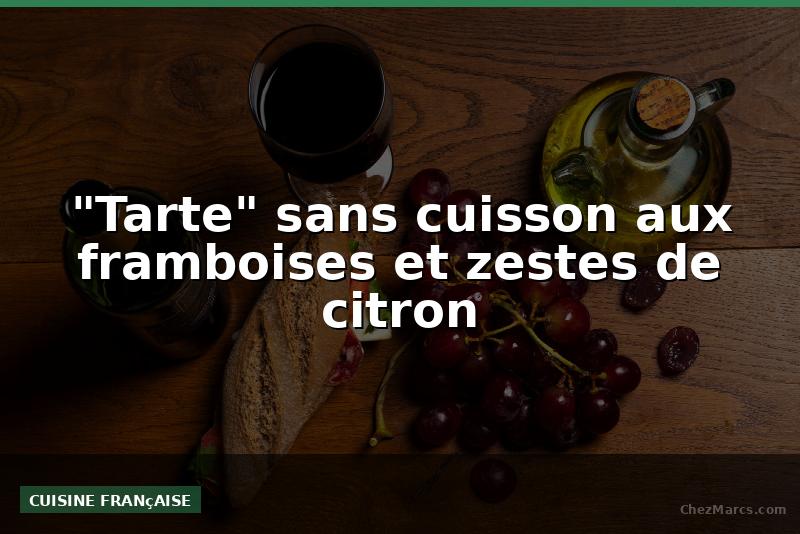 "Tarte" sans cuisson aux framboises et zestes de citron