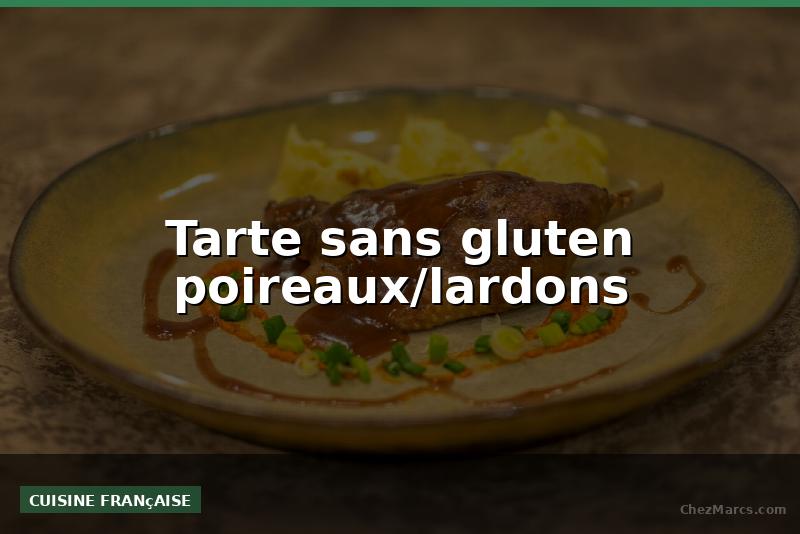 Tarte sans gluten poireaux/lardons