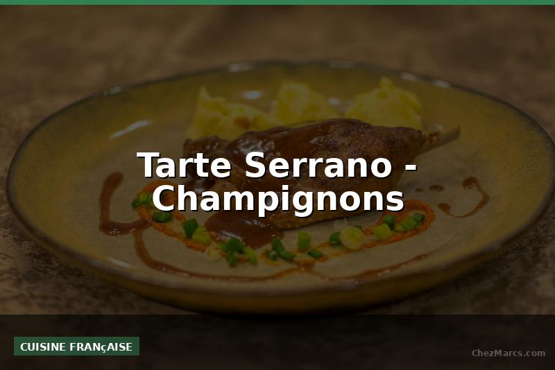 Tarte Serrano - Champignons