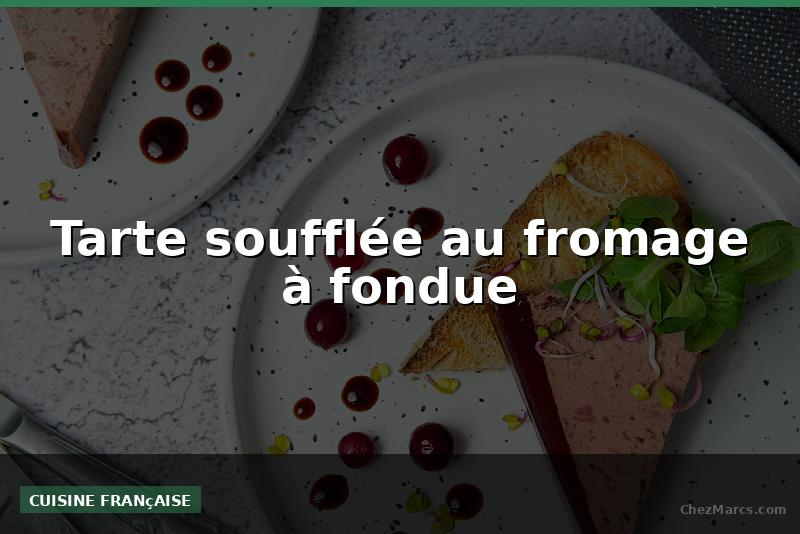 Tarte soufflée au fromage à fondue