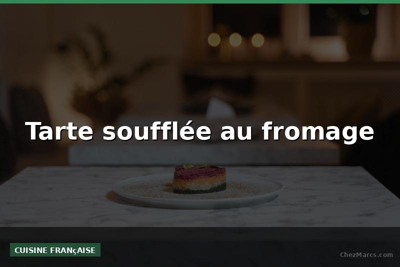 Tarte soufflée au fromage