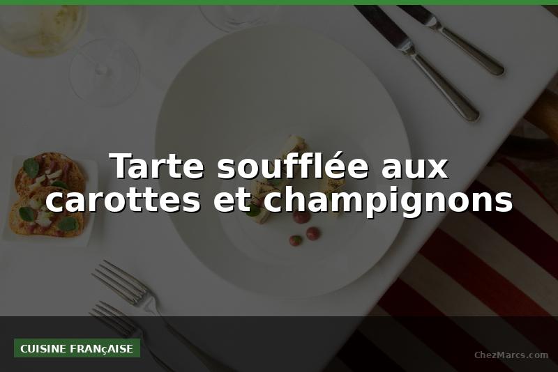 Tarte soufflée aux carottes et champignons