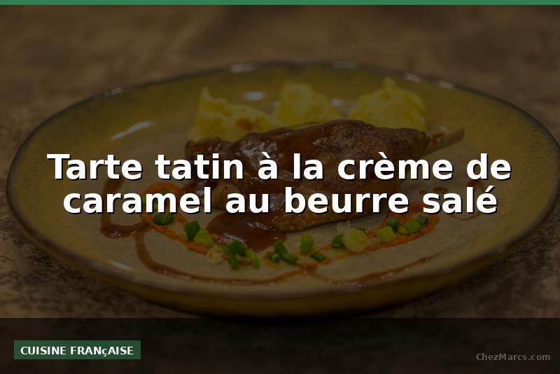 Tarte tatin à la crème de caramel au beurre salé