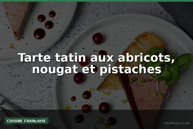 Tarte tatin aux abricots, nougat et pistaches