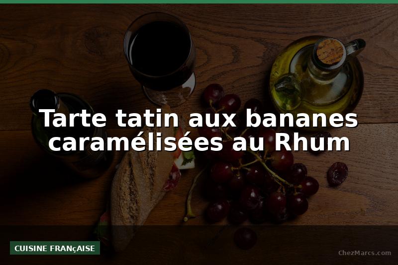 Tarte tatin aux bananes caramélisées au Rhum