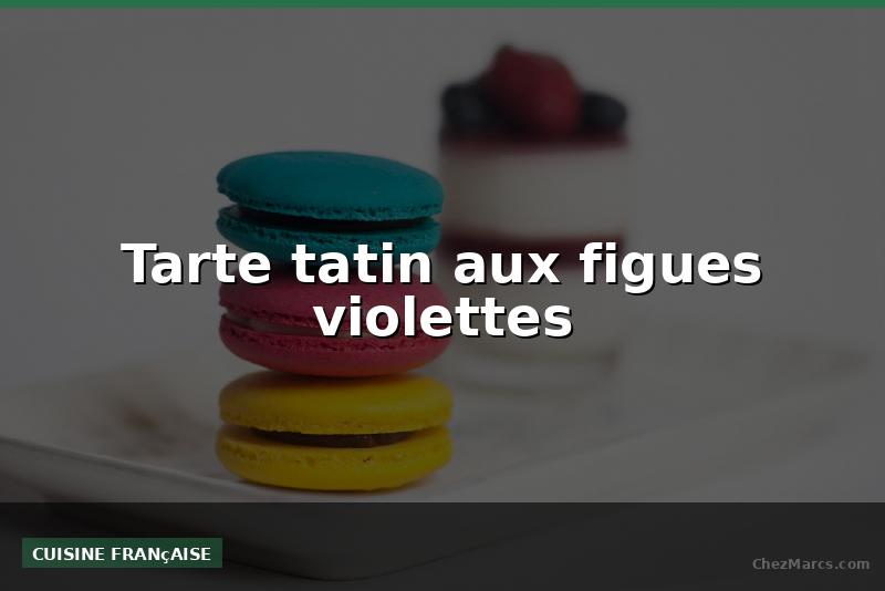 Tarte tatin aux figues violettes