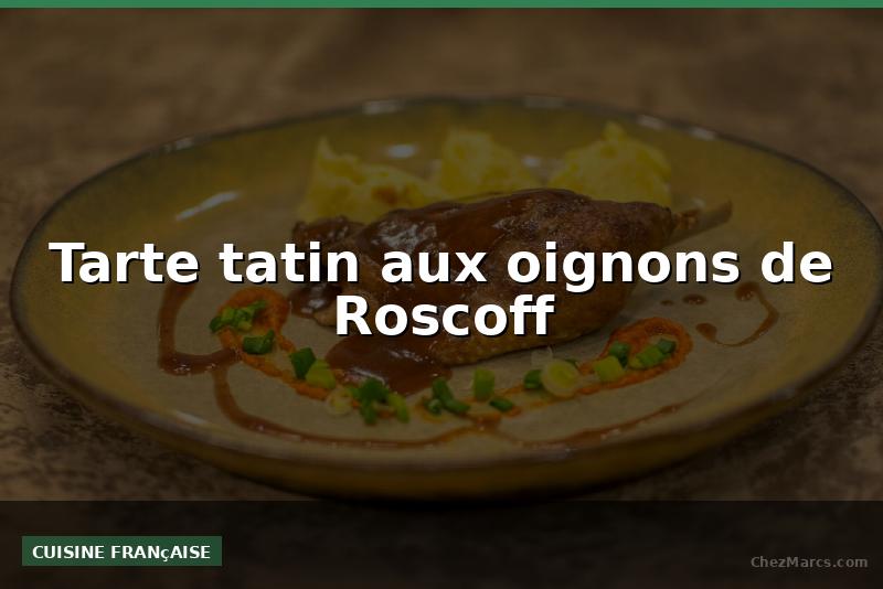 Tarte tatin aux oignons de Roscoff
