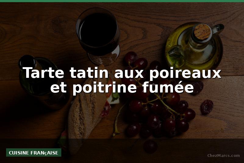 Tarte tatin aux poireaux et poitrine fumée