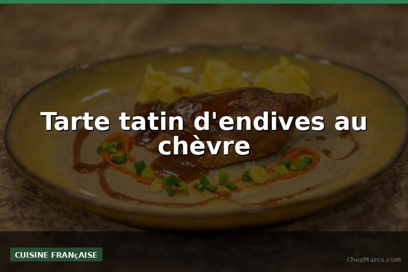 Tarte tatin d'endives au chèvre