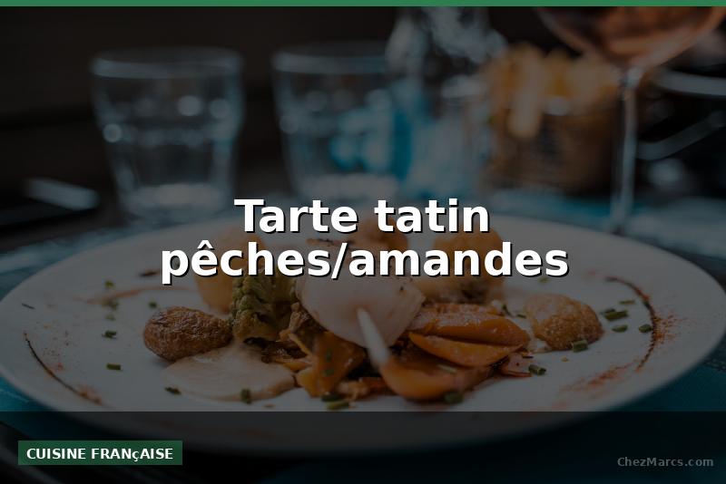 Tarte tatin pêches/amandes