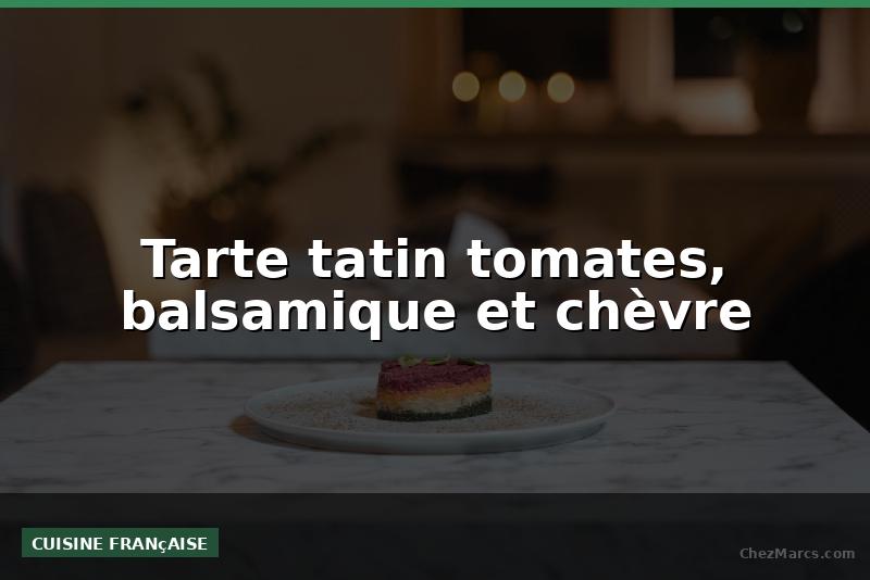Tarte tatin tomates, balsamique et chèvre