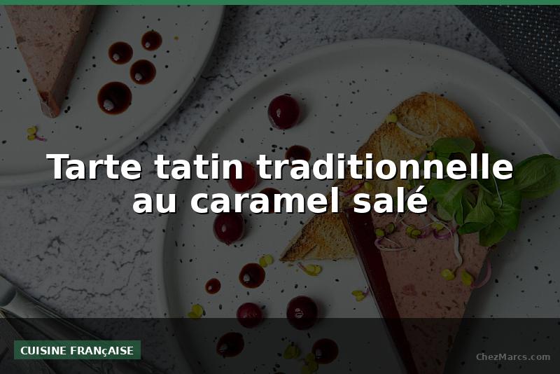 Tarte tatin traditionnelle au caramel salé