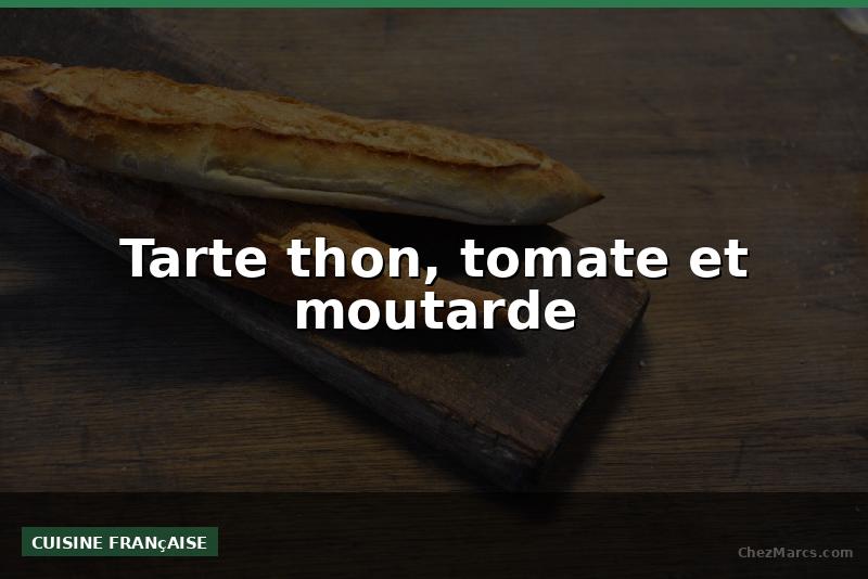 Tarte thon, tomate et moutarde