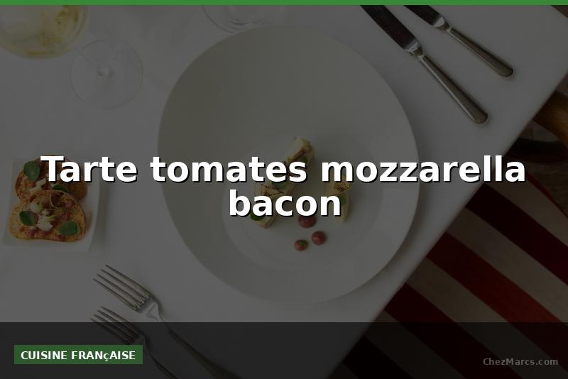 Tarte tomates mozzarella bacon