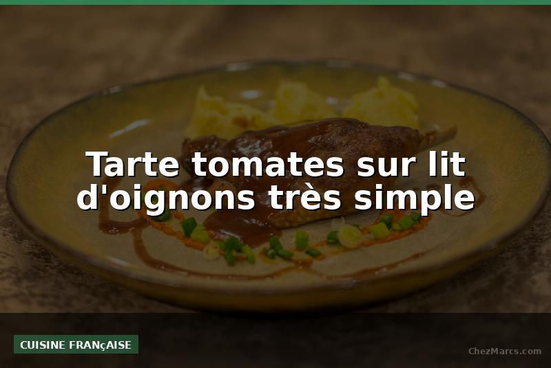 Tarte tomates sur lit d'oignons très simple